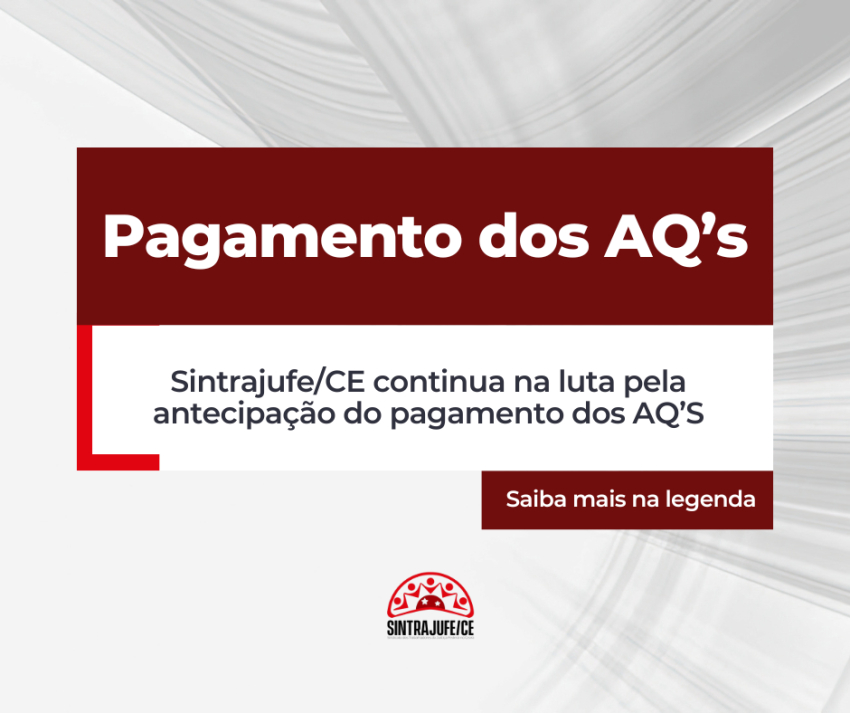 Sintrajufe/CE continua na luta pela antecipação do pagamento dos AQ’s
