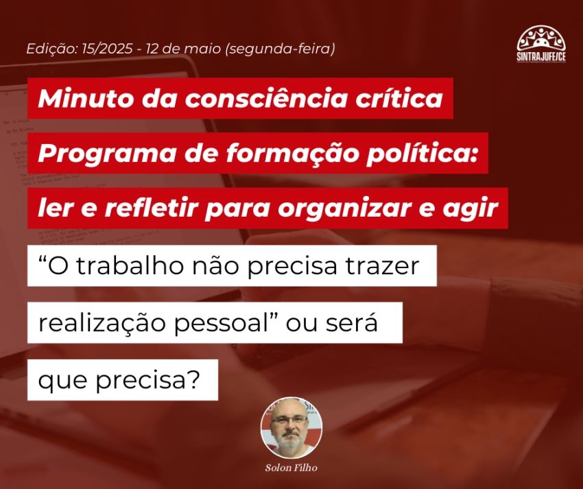 Minuto da consciência crítica: "O trabalhador não precisa trazer realização pessoal" ou será que precisa?