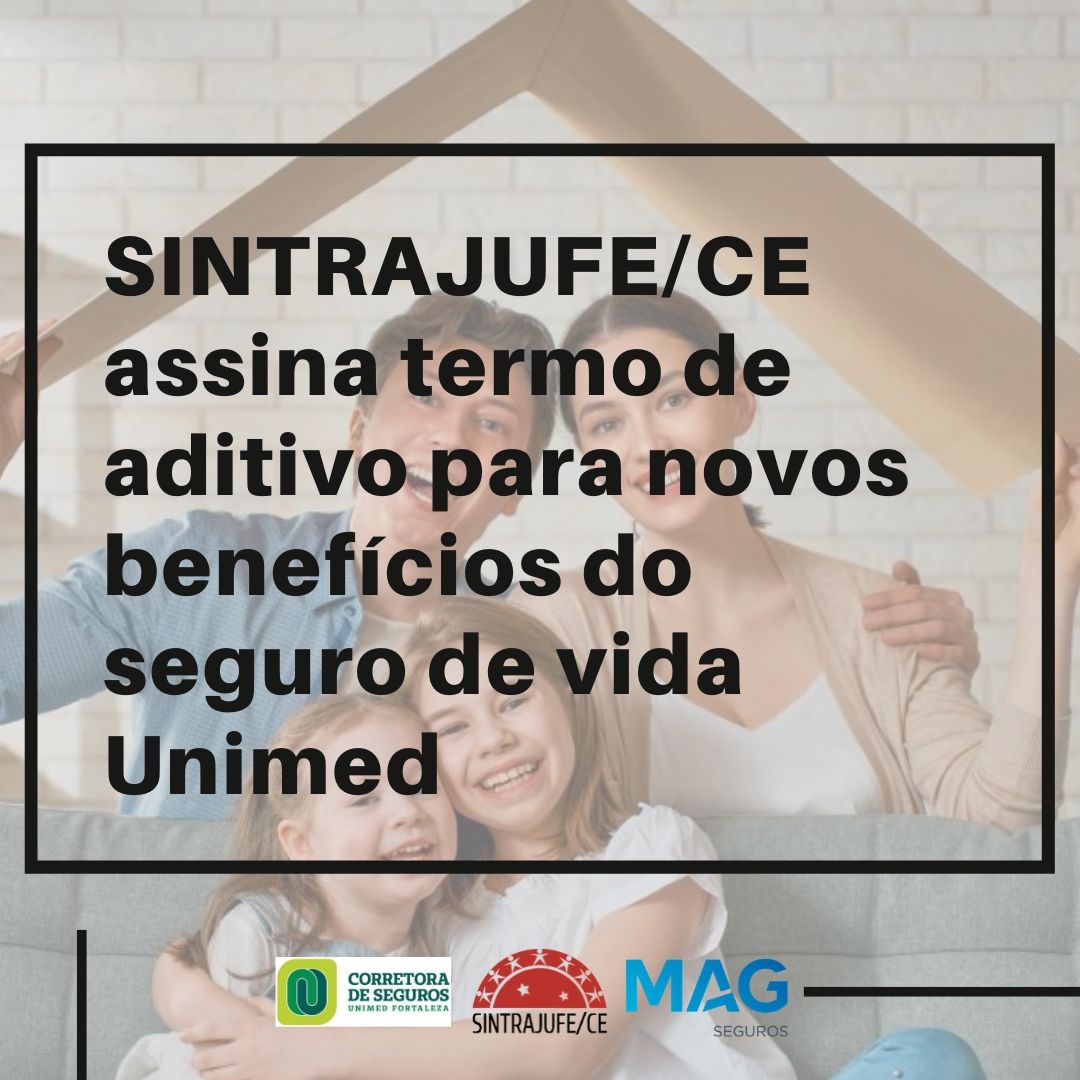 SINTRAJUFE/CE ASSINA TERMO DE ADITIVO PARA NOVOS BENEFÍCIOS DO SEGURO DE VIDA UNIMED