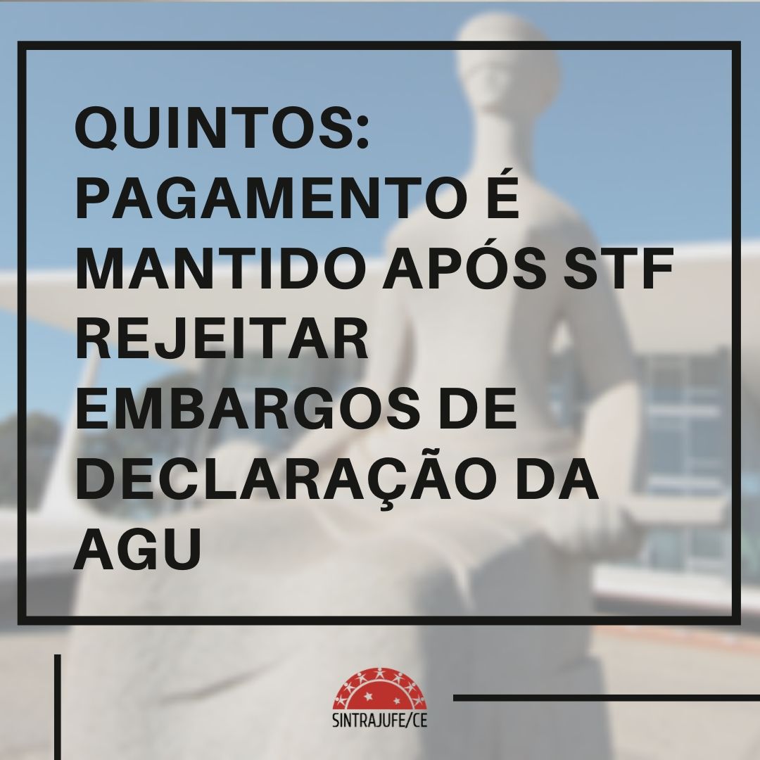 QUINTOS: PAGAMENTO É MANTIDO APÓS STF REJEITAR EMBARGOS DE DECLARAÇÃO DA AGU